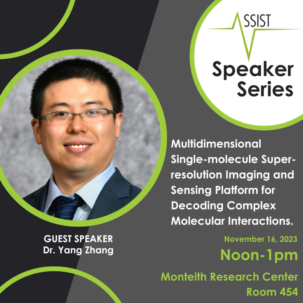 ASSIST Speaker Series Nov 16, 2023, Dr. Yang Zhang, Topic: Multidimensional Single-molecule Super-resolution Imaging and Sensing Platform for Decoding Complex Molecular Interactions